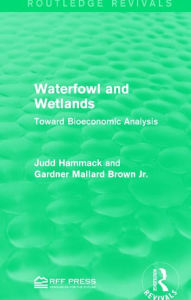 Title: Waterfowl and Wetlands: Toward Bioeconomic Analysis, Author: Judd Hammack