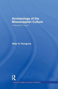 Title: Archaeology of the Mississippian Culture: A Research Guide, Author: Peter N. Peregrine