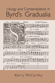 Title: Liturgy and Contemplation in Byrd's Gradualia, Author: Kerry McCarthy