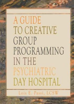 A Guide to Creative Group Programming in the Psychiatric Day Hospital / Edition 1