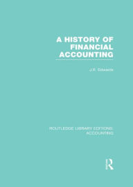 Title: A History of Financial Accounting (RLE Accounting), Author: J. Edwards