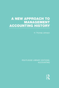 Title: A New Approach to Management Accounting History (RLE Accounting), Author: H. Johnson