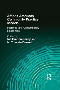 Title: African American Community Practice Models: Historical and Contemporary Responses, Author: Iris Carlton-Laney