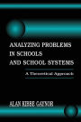 Analyzing Problems in Schools and School Systems: A Theoretical Approach / Edition 1