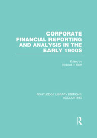 Title: Corporate Financial Reporting and Analysis in the early 1900s (RLE Accounting), Author: Richard Brief