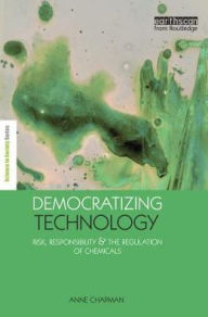 Title: Democratizing Technology: Risk, Responsibility and the Regulation of Chemicals, Author: Anne Chapman