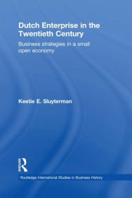 Title: Dutch Enterprise in the 20th Century: Business Strategies in Small Open Country / Edition 1, Author: Keetie E. Sluyterman