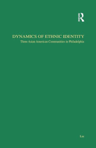 Title: Dynamics of Ethnic Identity: Three Asian American Communities in Philadelphia, Author: Jae-Hyup Lee