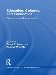 Title: Education, Cultures, and Economics: Dilemmas for Development / Edition 1, Author: Angela W. Little