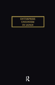 Title: Enterprise Unionism In Japan / Edition 1, Author: Hirosuke Kawanishi