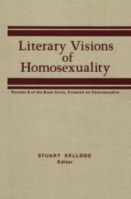 Title: Literary Visions of Homosexuality: No 6 of the Book Series, Research on Homosexualty, Author: Stuart Kellogg