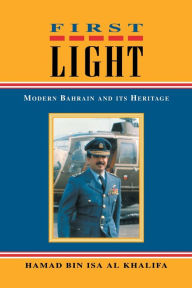 Title: First Light: Modern Bahrain and Its Heritage, Author: Hamad Bin Isa Al Khalifa