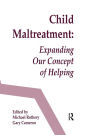 Child Maltreatment: Expanding Our Concept of Helping / Edition 1