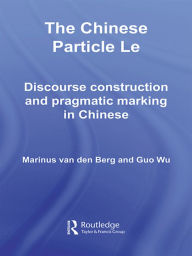 Title: The Chinese Particle Le: Discourse Construction and Pragmatic Marking in Chinese, Author: M.E. van den Berg