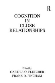 Title: Cognition in Close Relationships / Edition 1, Author: Garth J.O. Fletcher