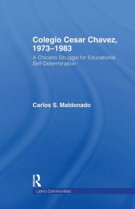 Title: Colegio Cesar Chavez, 1973-1983: A Chicano Struggle for Educational Self-Determination, Author: Carlos Maldonado