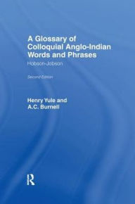 Title: A Glossary of Colloquial Anglo-Indian Words And Phrases: Hobson-Jobson, Author: A. C. Burnell