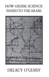Title: How Greek Science Passed On To The Arabs / Edition 1, Author: Delacy O'LEARY