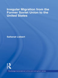 Title: Irregular Migration from the Former Soviet Union to the United States, Author: Saltanat Liebert