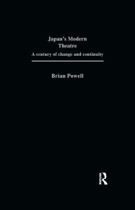 Title: Japan's Modern Theatre: A Century of Change and Continuity, Author: Brian Powell