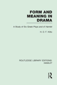 Title: Form and Meaning in Drama: A Study of Six Greek Plays and of Hamlet, Author: H. D. F. Kitto