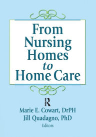 Title: From Nursing Homes to Home Care / Edition 1, Author: Marie E Cowart
