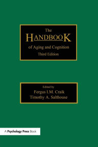 Title: The Handbook of Aging and Cognition: Third Edition, Author: Fergus I. M. Craik
