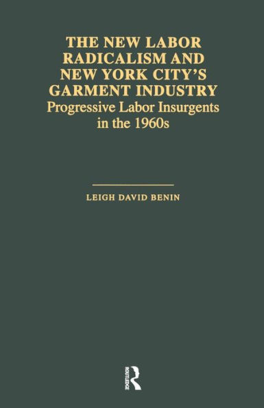 The New Labor Radicalism and New York City's Garment Industry: Progressive Labor Insurgents During the 1960s / Edition 1