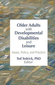 Title: Older Adults With Developmental Disabilities and Leisure: Issues, Policy, and Practice / Edition 1, Author: Ted Tedrick