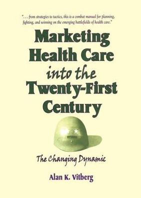 Marketing Health Care Into the Twenty-First Century: The Changing Dynamic / Edition 1