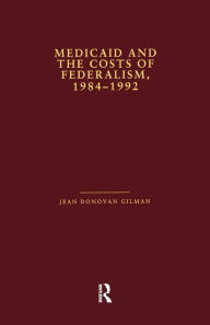 Title: Medicaid and the Costs of Federalism, 1984-1992 / Edition 1, Author: Jean Donovan Gilman