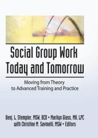 Title: Social Group Work Today and Tomorrow: Moving From Theory to Advanced Training and Practice / Edition 1, Author: Benjamin L Stempler