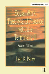 Title: Social Work Theory and Practice with the Terminally Ill, Author: Joan K Parry