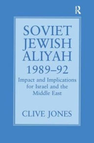 Title: Soviet Jewish Aliyah, 1989-92: Impact and Implications for Israel and the Middle East, Author: Clive A. Jones