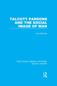 Title: Talcott Parsons and the Social Image of Man, Author: Ken Menzies