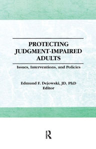 Title: Protecting Judgment-Impaired Adults: Issues, Interventions, and Policies, Author: Edmund F Dejowski