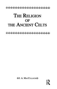Title: Religion Of The Ancient Celts, Author: Macculloch