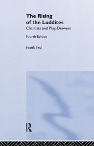 Title: The Rising of the Luddites: Chartists and Plug-Drawers, Author: Frank Peel