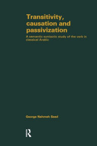 Title: Transivity Causation & Passivization: A semantic-syntactic study of the verb in classical Arabic. / Edition 1, Author: George Nehmed Saad