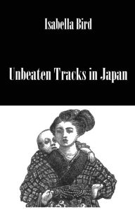 Title: Unbeaten Tracks In Japan / Edition 1, Author: Bird