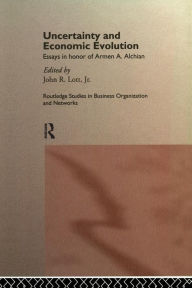 Title: Uncertainty and Economic Evolution: Essays in Honour of Armen Alchian / Edition 1, Author: John L. Lott Jr.