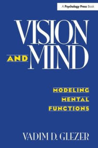 Title: Vision and Mind: Modeling Mental Functions / Edition 1, Author: Vadim D. Glezer