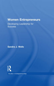 Title: Women Entrepreneurs: Developing Leadership for Success / Edition 1, Author: Sandra J. Wells