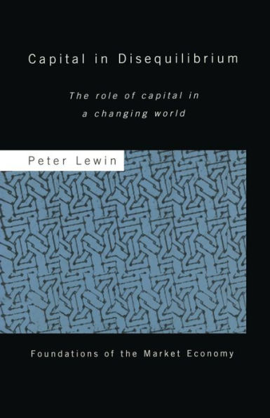 Capital in Disequilibrium: The Role of Capital in a Changing World / Edition 1