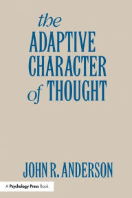 Title: The Adaptive Character of Thought / Edition 1, Author: John R. Anderson