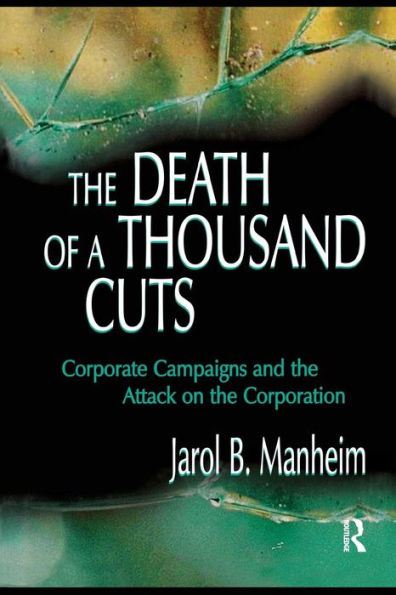 The Death of A Thousand Cuts: Corporate Campaigns and the Attack on the Corporation / Edition 1