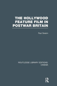 Title: The Hollywood Feature Film in Postwar Britain, Author: Paul Swann