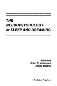 Title: The Neuropsychology of Sleep and Dreaming / Edition 1, Author: John S. Antrobus