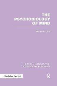 Title: The Psychobiology of Mind / Edition 1, Author: William R. Uttal