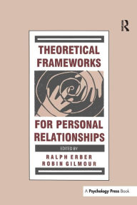 Title: Theoretical Frameworks for Personal Relationships / Edition 1, Author: Ralph Erber